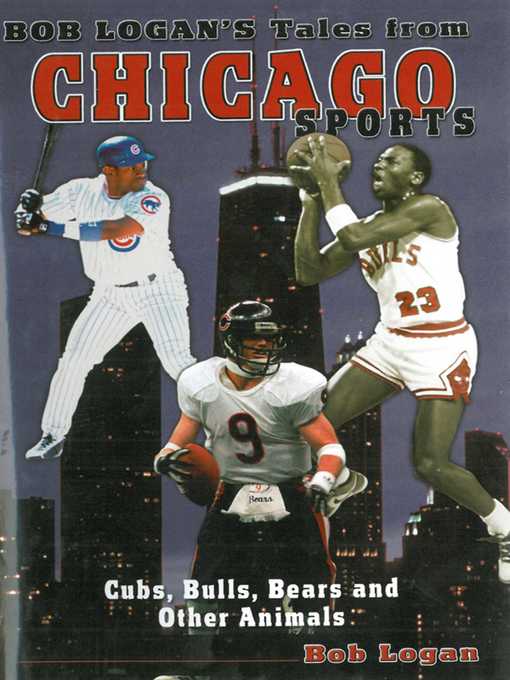 Title details for Bob Logan's Tales from Chicago Sports: Cubs, Bulls, Bears, and Other Animals by Bob Logan - Available